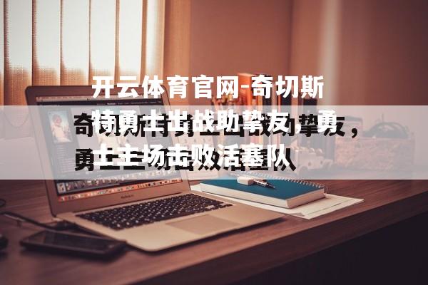 奇切斯特勇士出战助挚友，勇士主场击败活塞队