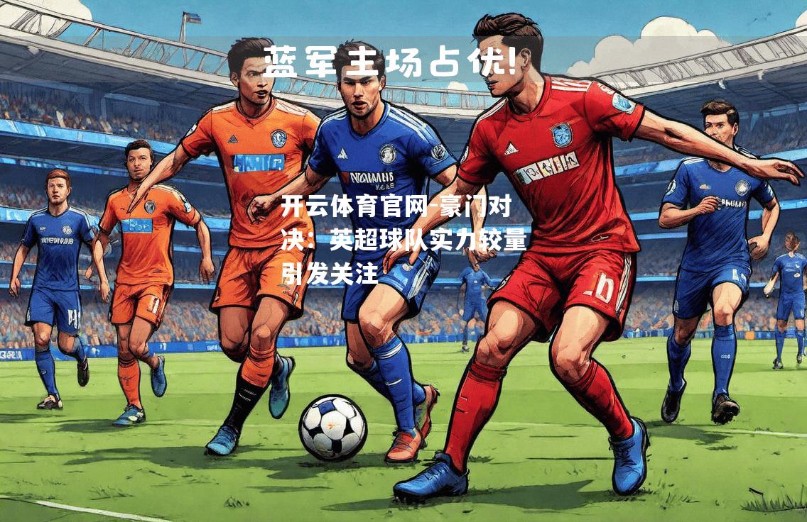 豪门对决：英超球队实力较量引发关注